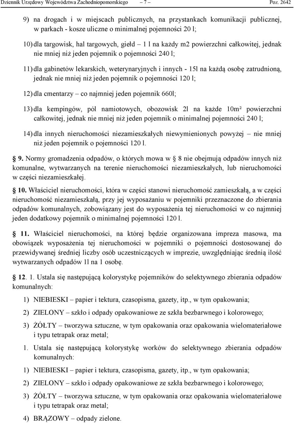 powierzchni całkowitej, jednak nie mniej niż jeden pojemnik o pojemności 240 l; 11) dla gabinetów lekarskich, weterynaryjnych i innych - 15l na każdą osobę zatrudnioną, jednak nie mniej niż jeden