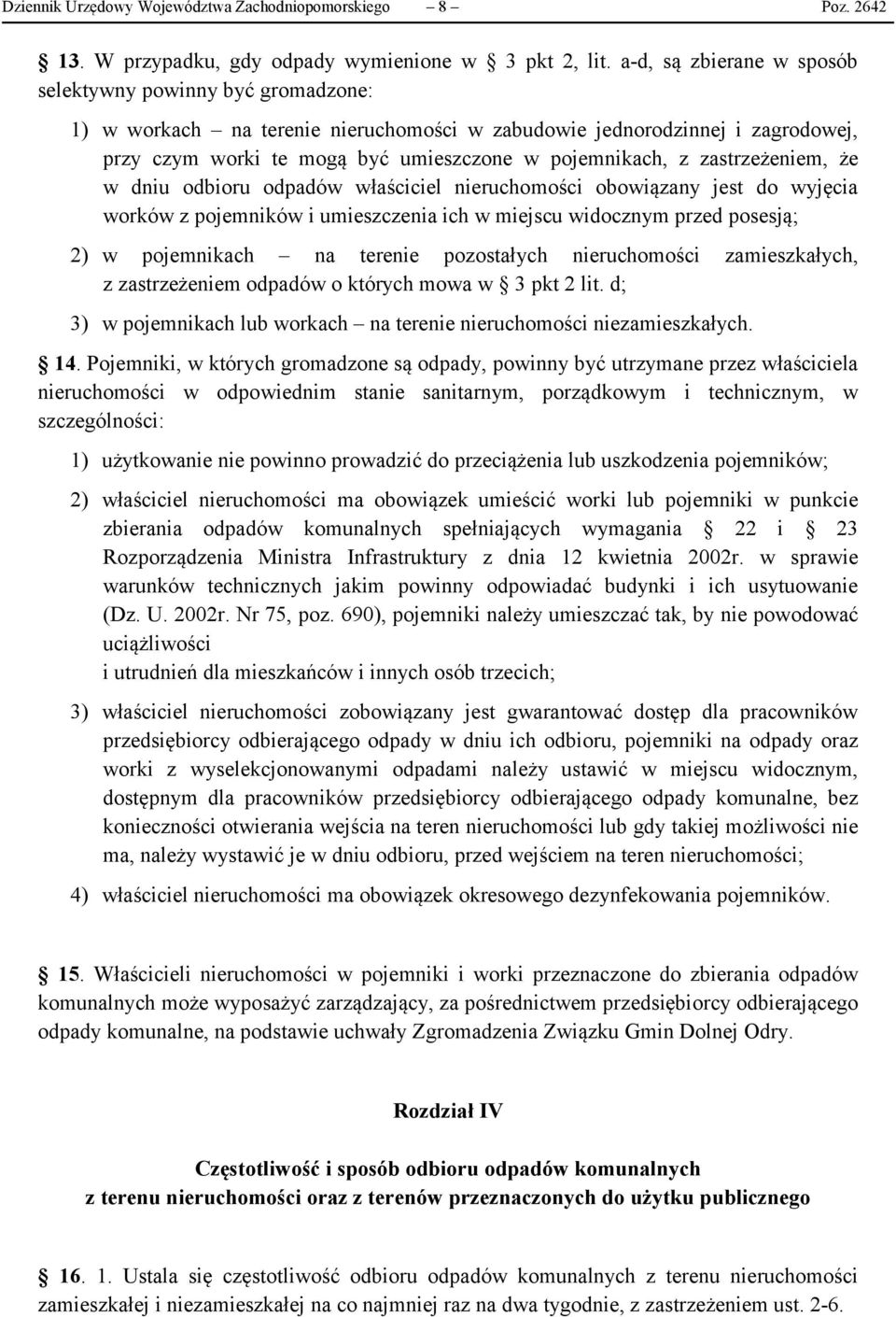 zastrzeżeniem, że w dniu odbioru odpadów właściciel nieruchomości obowiązany jest do wyjęcia worków z pojemników i umieszczenia ich w miejscu widocznym przed posesją; 2) w pojemnikach na terenie