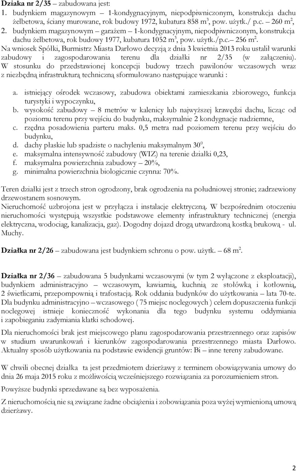 Na wniosek Spółki, Burmistrz Miasta Darłowo decyzją z dnia 3 kwietnia 2013 roku ustalił warunki zabudowy i zagospodarowania terenu dla działki nr 2/35 (w załączeniu).