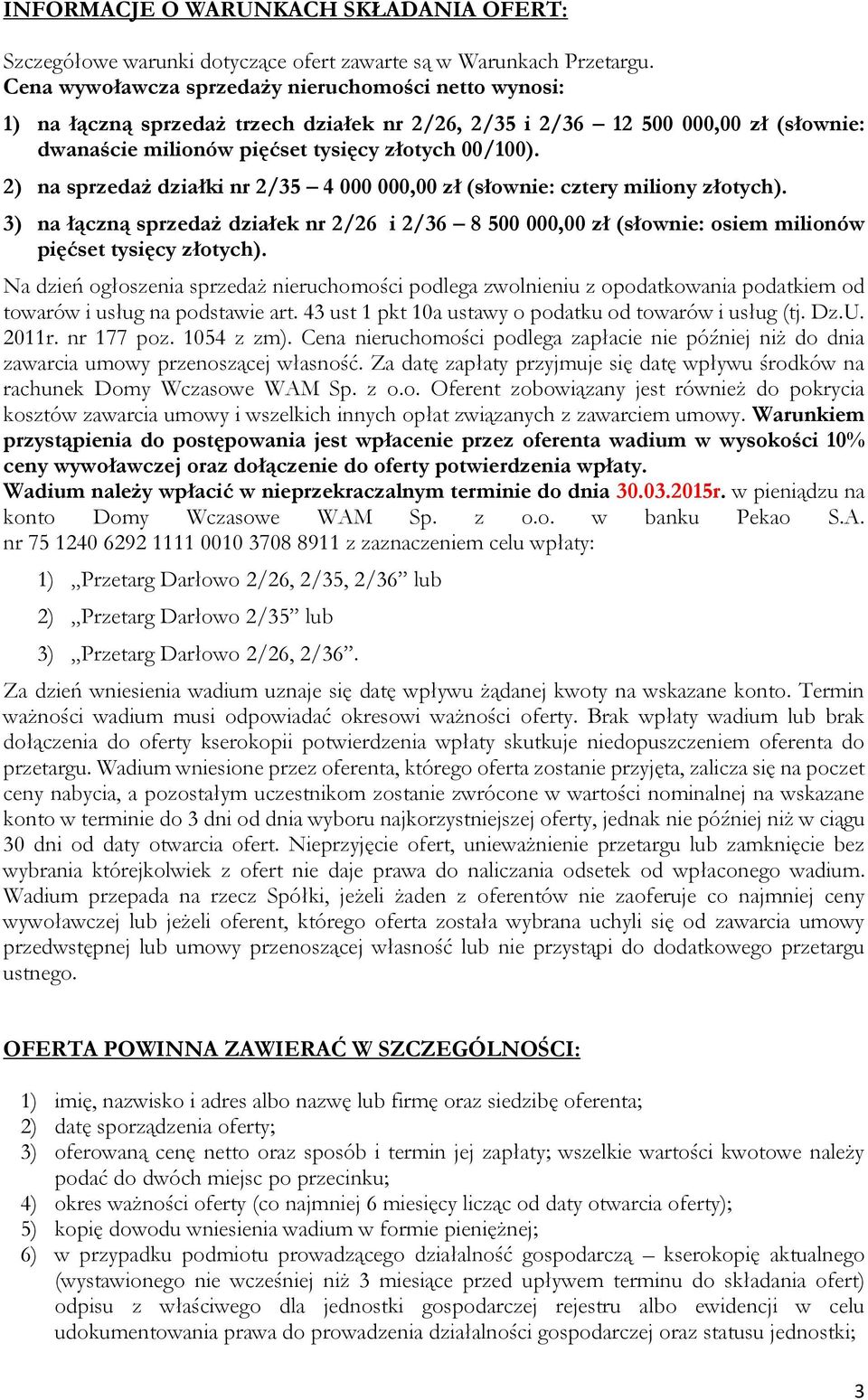 2) na sprzedaż działki nr 2/35 4 000 000,00 zł (słownie: cztery miliony złotych). 3) na łączną sprzedaż działek nr 2/26 i 2/36 8 500 000,00 zł (słownie: osiem milionów pięćset tysięcy złotych).