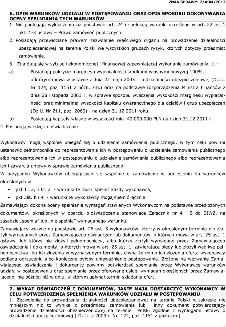 Posiadają przewidziane prawem zezwolenie właściwego organu na prowadzenie działalności ubezpieczeniowej na terenie Polski we wszystkich grupach ryzyk, których dotyczy przedmiot zamówienia. 3.