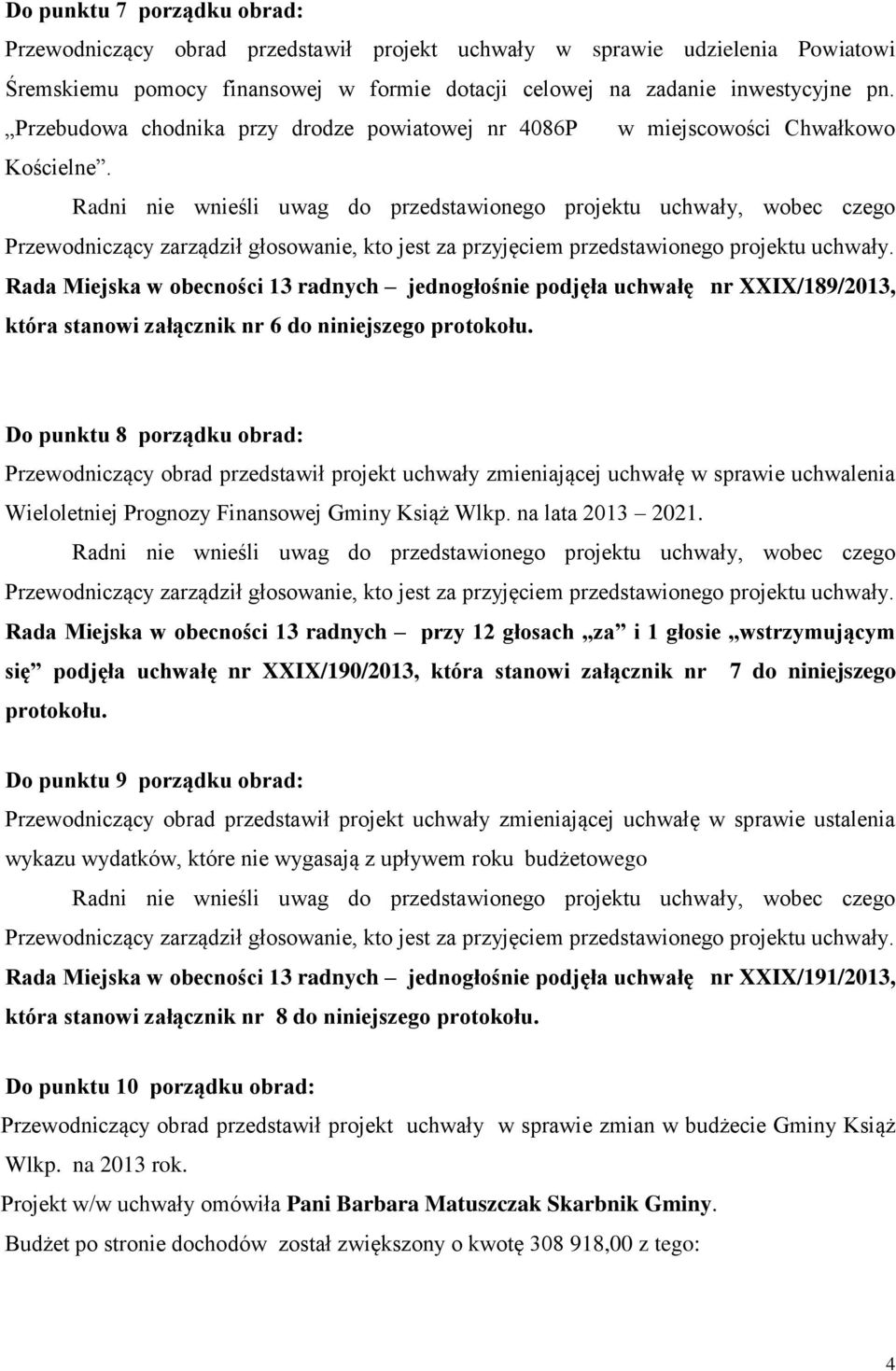 Rada Miejska w obecności 13 radnych jednogłośnie podjęła uchwałę nr XXIX/189/2013, która stanowi załącznik nr 6 do niniejszego protokołu.