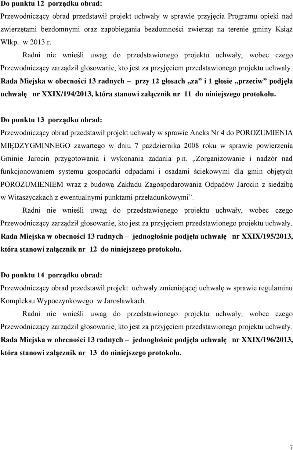 Do punktu 13 porządku obrad: Przewodniczący obrad przedstawił projekt uchwały w sprawie Aneks Nr 4 do POROZUMIENIA MIĘDZYGMINNEGO zawartego w dniu 7 października 2008 roku w sprawie powierzenia