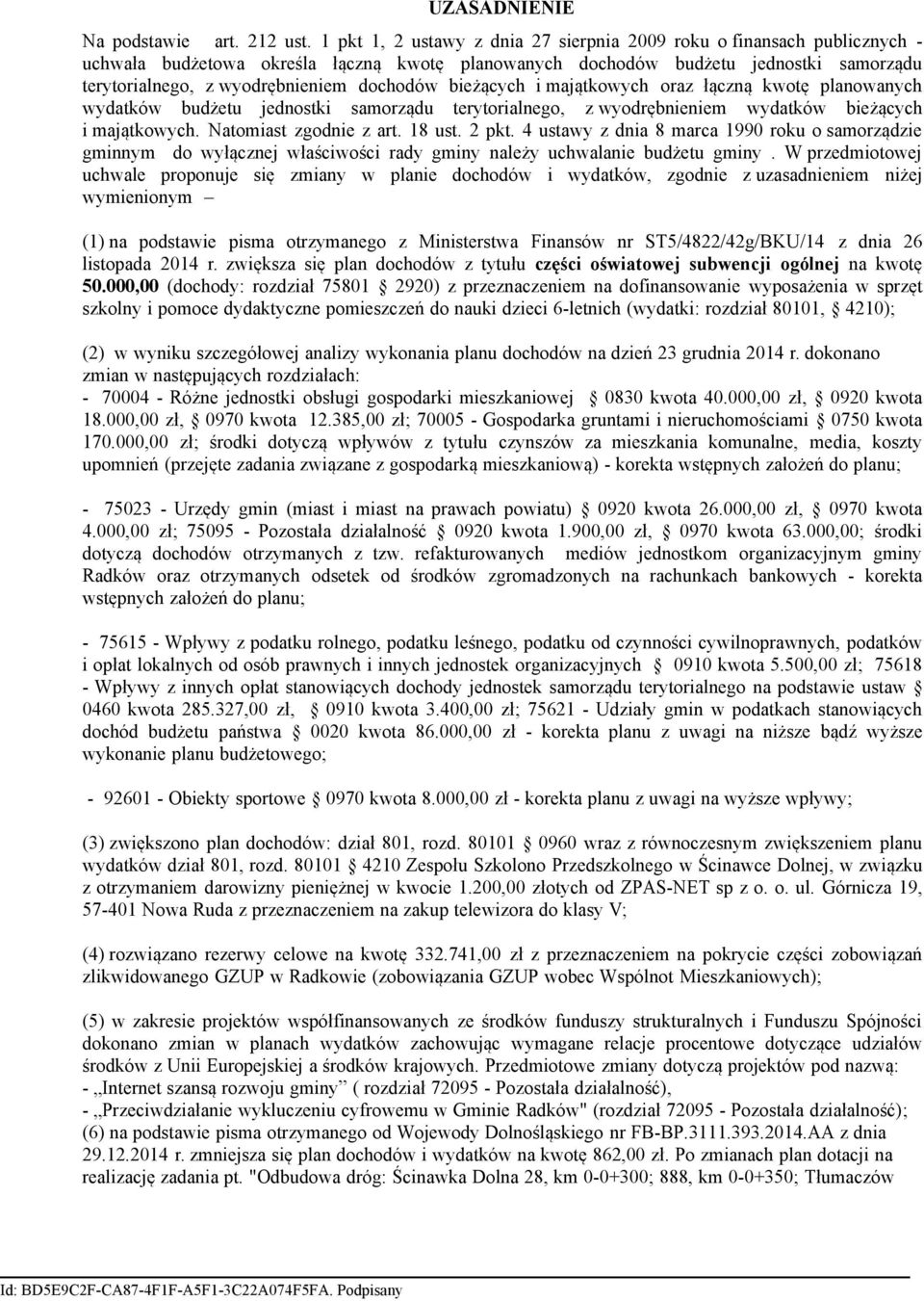 dochodów bieżących i majątkowych oraz łączną kwotę planowanych wydatków budżetu jednostki samorządu terytorialnego, z wyodrębnieniem wydatków bieżących i majątkowych. Natomiast zgodnie z art. 18 ust.