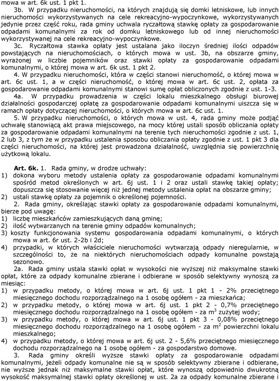 uchwala ryczałtową stawkę opłaty za gospodarowanie odpadami komunalnymi za rok od domku letniskowego lub od innej nieruchomości wykorzystywanej na cele rekreacyjno-wypoczynkowe. 3c.