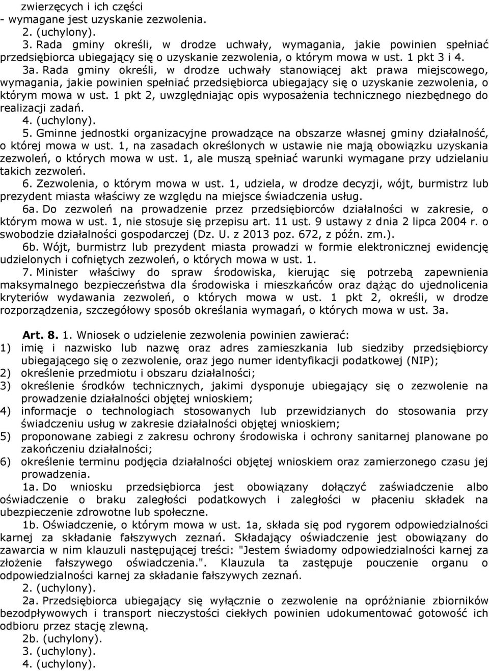 Rada gminy określi, w drodze uchwały stanowiącej akt prawa miejscowego, wymagania, jakie powinien spełniać przedsiębiorca ubiegający się o uzyskanie zezwolenia, o którym mowa w ust.