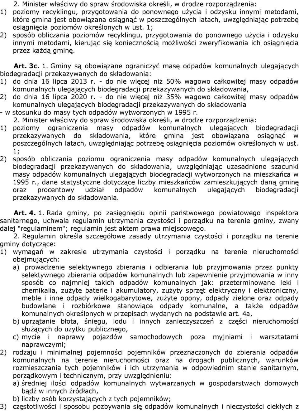 1; 2) sposób obliczania poziomów recyklingu, przygotowania do ponownego użycia i odzysku innymi metodami, kierując się koniecznością możliwości zweryfikowania ich osiągnięcia przez każdą gminę. Art.