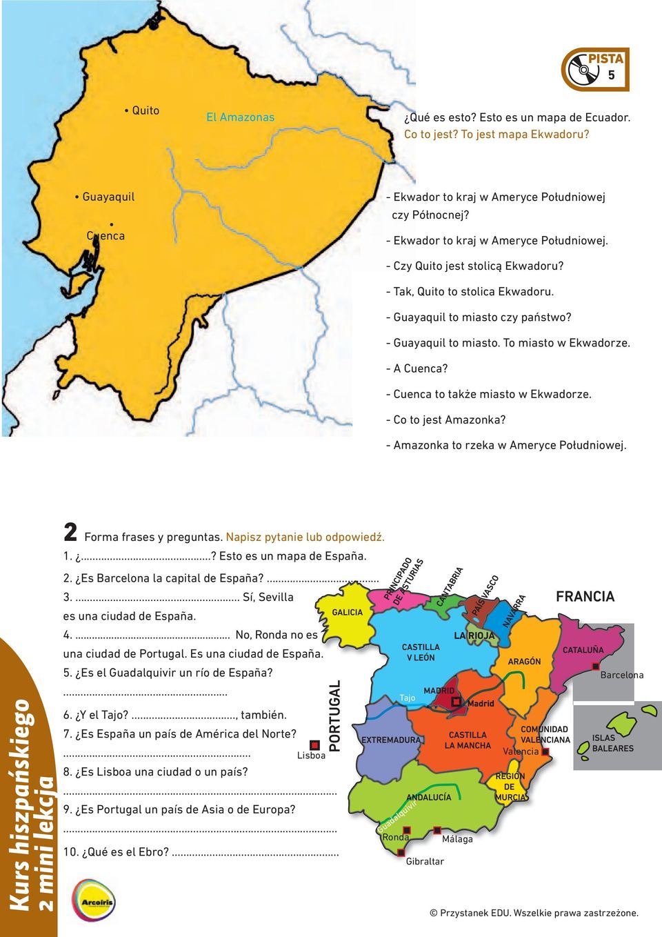 - A Cuenca? - Cuenca to także miasto w Ekwadorze. - Co to jest Amazonka? - Amazonka to rzeka w Ameryce Południowej. Kurs hiszpańskiego 2 Forma frases y preguntas. Napisz pytanie lub odpowiedź. 1.