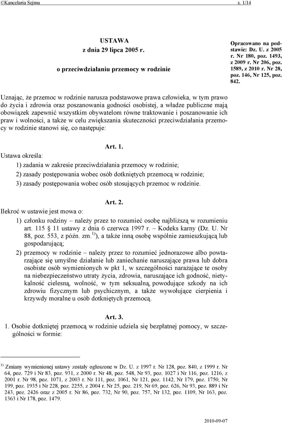 Uznając, że przemoc w rodzinie narusza podstawowe prawa człowieka, w tym prawo do życia i zdrowia oraz poszanowania godności osobistej, a władze publiczne mają obowiązek zapewnić wszystkim obywatelom