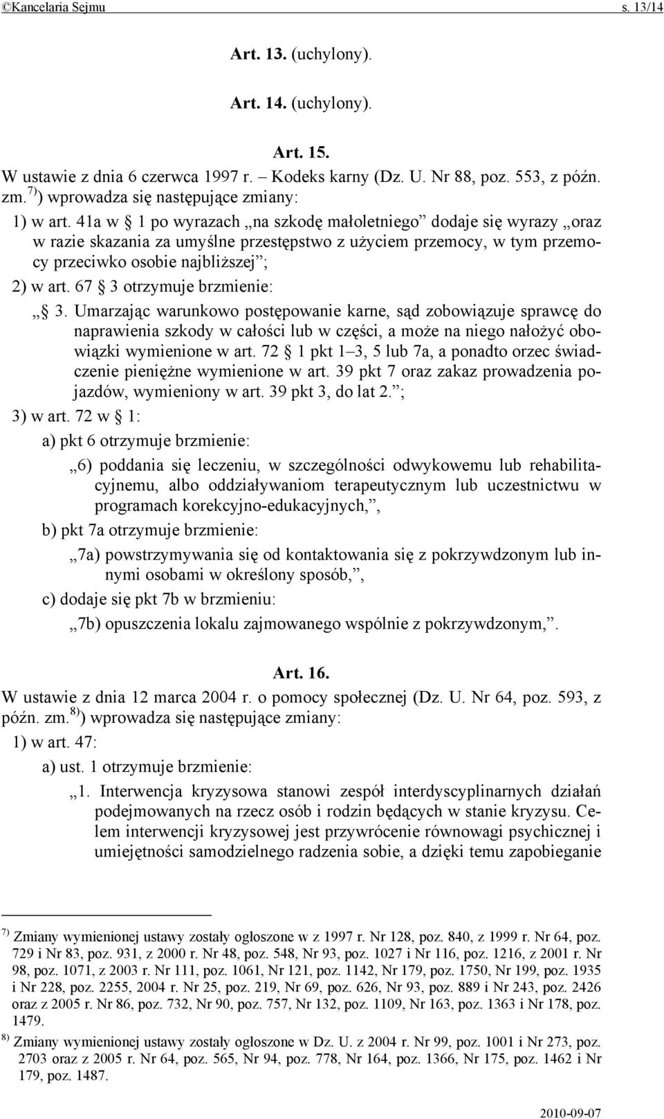 41a w 1 po wyrazach na szkodę małoletniego dodaje się wyrazy oraz w razie skazania za umyślne przestępstwo z użyciem przemocy, w tym przemocy przeciwko osobie najbliższej ; 2) w art.