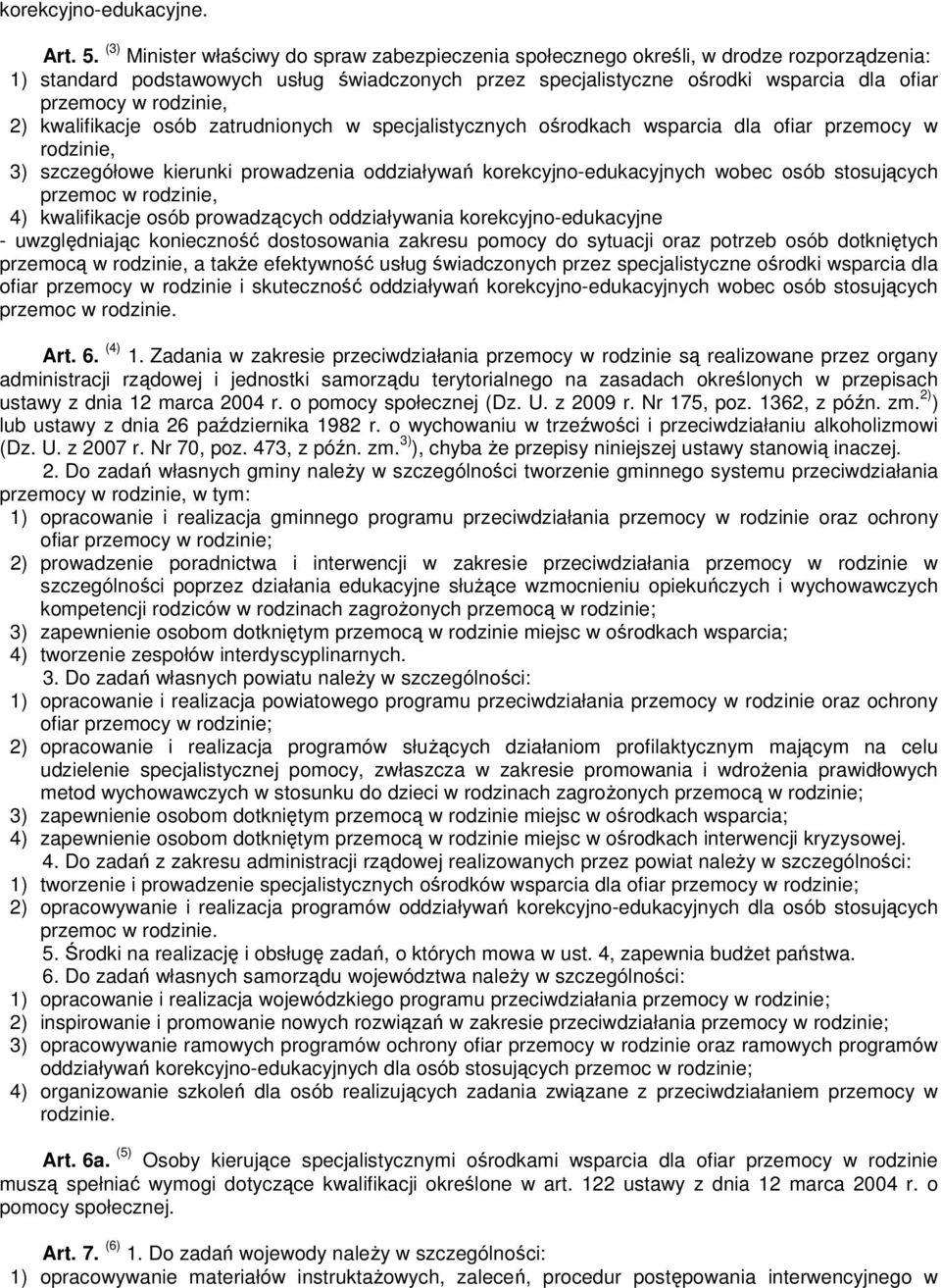 rodzinie, 2) kwalifikacje osób zatrudnionych w specjalistycznych ośrodkach wsparcia dla ofiar przemocy w rodzinie, 3) szczegółowe kierunki prowadzenia oddziaływań korekcyjno-edukacyjnych wobec osób