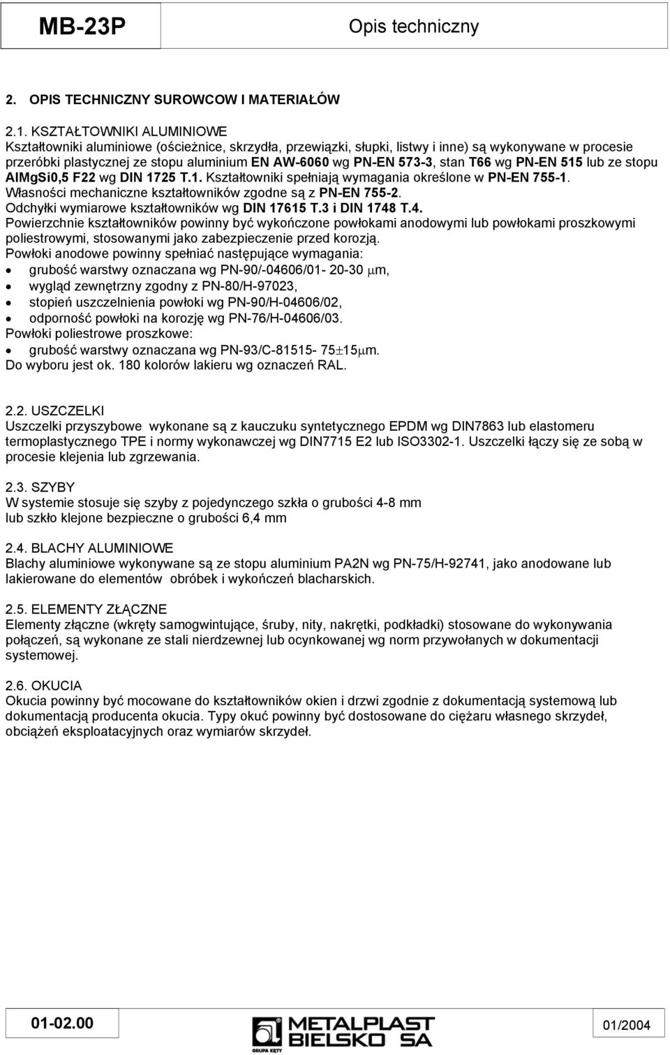 573-3, stan T66 wg PN-EN 515 lub ze stopu AlMgSi0,5 F22 wg DIN 1725 T.1. Kształtowniki spełniają wymagania określone w PN-EN 755-1. Własności mechaniczne kształtowników zgodne są z PN-EN 755-2.