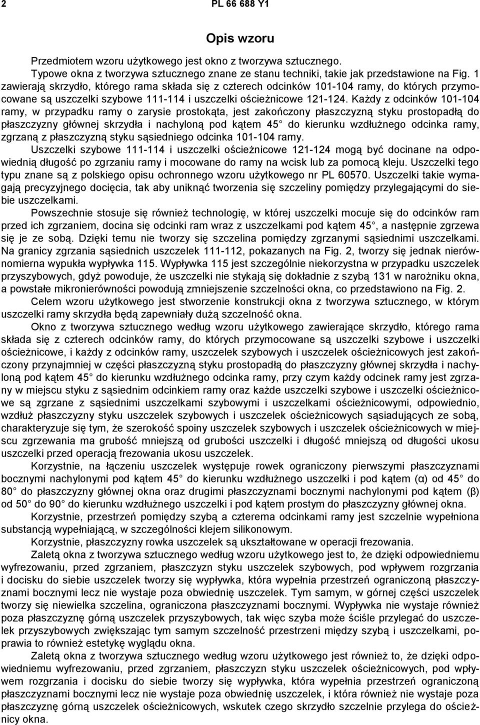 Każdy z odcinków 101-104 ramy, w przypadku ramy o zarysie prostokąta, jest zakończony płaszczyzną styku prostopadłą do płaszczyzny głównej skrzydła i nachyloną pod kątem 45 do kierunku wzdłużnego