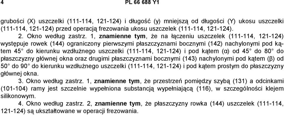 1, znamienne tym, że na łączeniu uszczelek (111-114, 121-124) występuje rowek (144) ograniczony pierwszymi płaszczyznami bocznymi (142) nachylonymi pod kątem 45 do kierunku wzdłużnego uszczelki