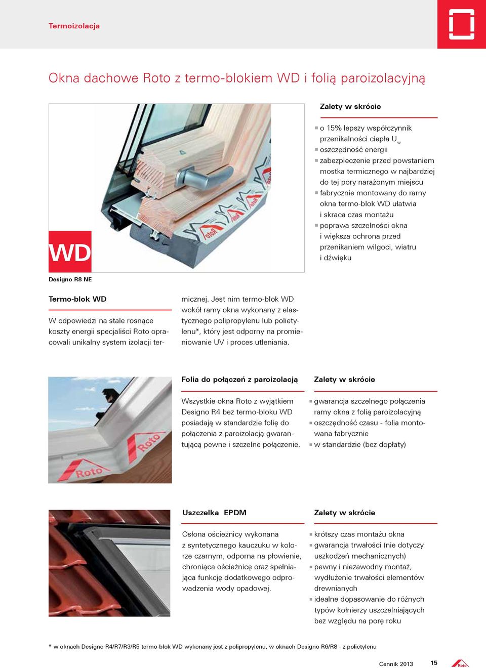 dźwięku Designo R8 NE Termo-blok W odpowiedzi na stale rosnące koszty energii specjaliści Roto opracowali unikalny system izolacji ter- micznej.