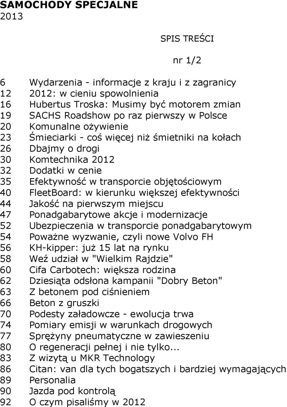 FleetBoard: w kierunku większej efektywności 44 Jakość na pierwszym miejscu 47 Ponadgabarytowe akcje i modernizacje 52 Ubezpieczenia w transporcie ponadgabarytowym 54 Poważne wyzwanie, czyli nowe