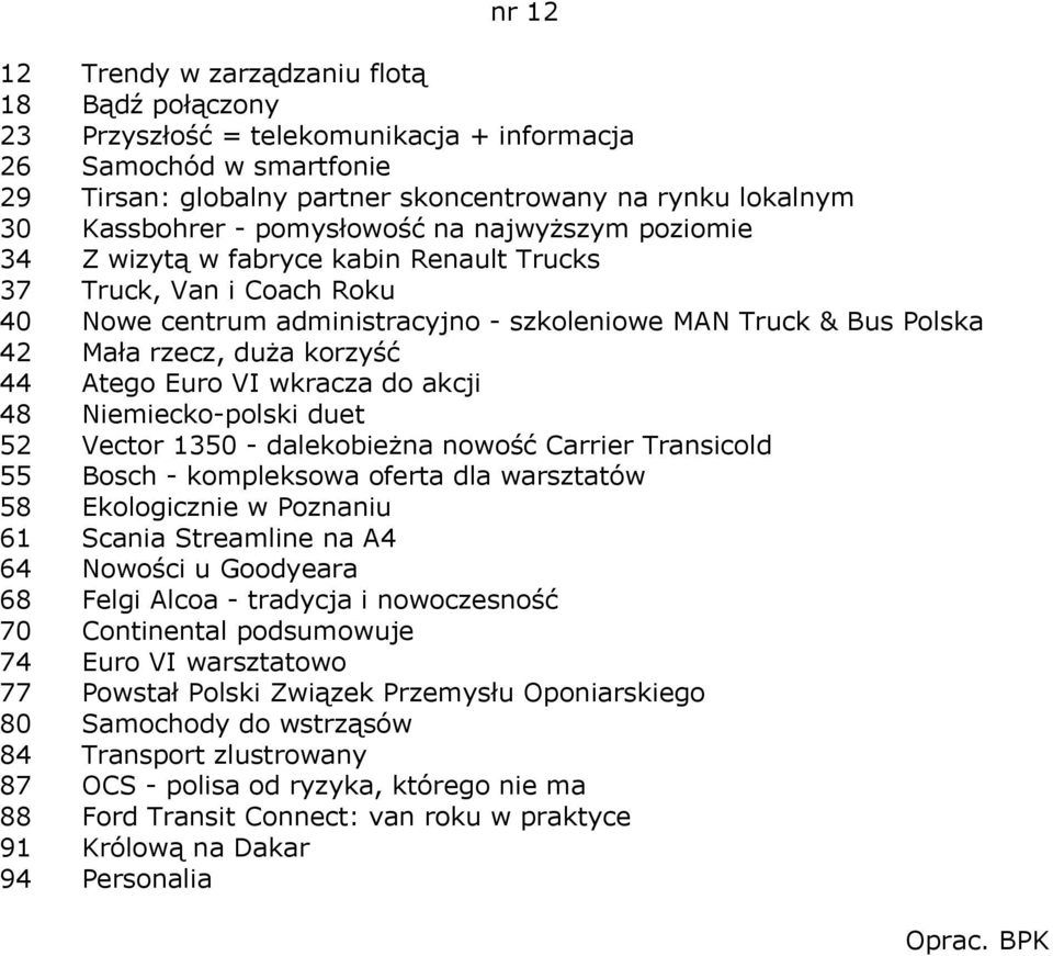 korzyść 44 Atego Euro VI wkracza do akcji 48 Niemiecko-polski duet 52 Vector 1350 - dalekobieżna nowość Carrier Transicold 55 Bosch - kompleksowa oferta dla warsztatów 58 Ekologicznie w Poznaniu 61