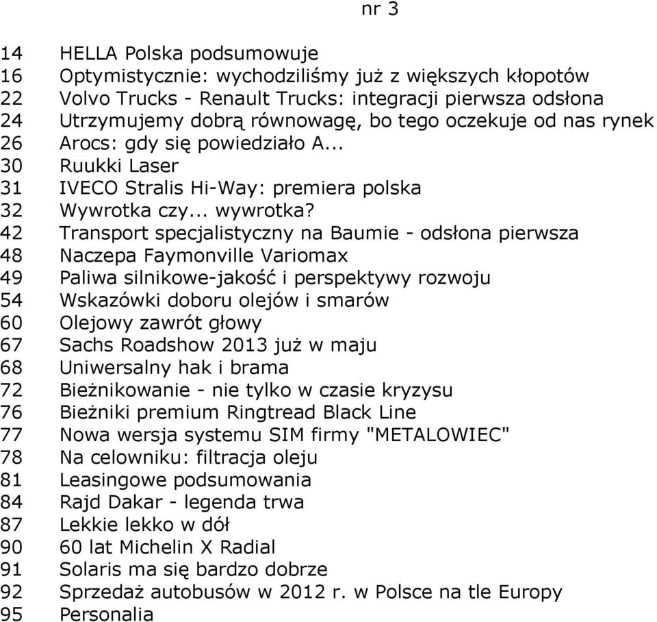 42 Transport specjalistyczny na Baumie - odsłona pierwsza 48 Naczepa Faymonville Variomax 49 Paliwa silnikowe-jakość i perspektywy rozwoju 54 Wskazówki doboru olejów i smarów 60 Olejowy zawrót głowy