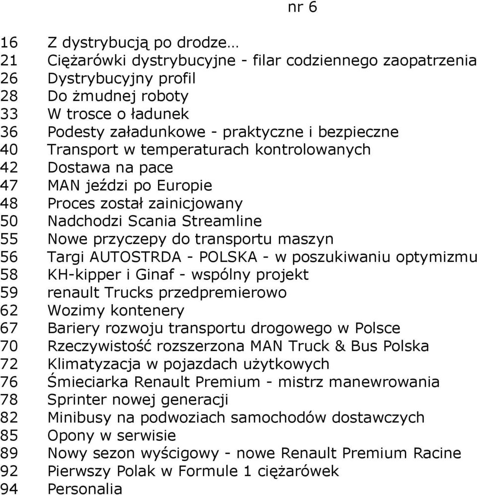 56 Targi AUTOSTRDA - POLSKA - w poszukiwaniu optymizmu 58 KH-kipper i Ginaf - wspólny projekt 59 renault Trucks przedpremierowo 62 Wozimy kontenery 67 Bariery rozwoju transportu drogowego w Polsce 70