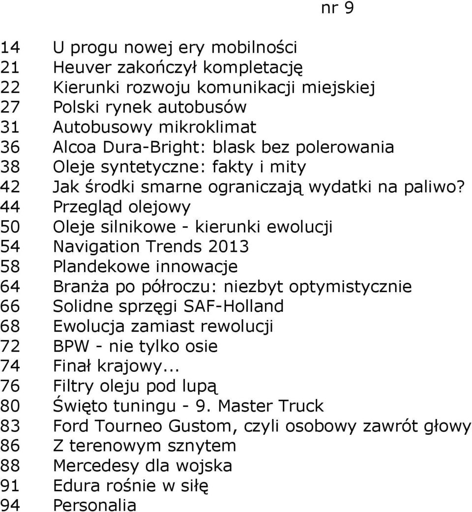 44 Przegląd olejowy 50 Oleje silnikowe - kierunki ewolucji 54 Navigation Trends 2013 58 Plandekowe innowacje 64 Branża po półroczu: niezbyt optymistycznie 66 Solidne sprzęgi