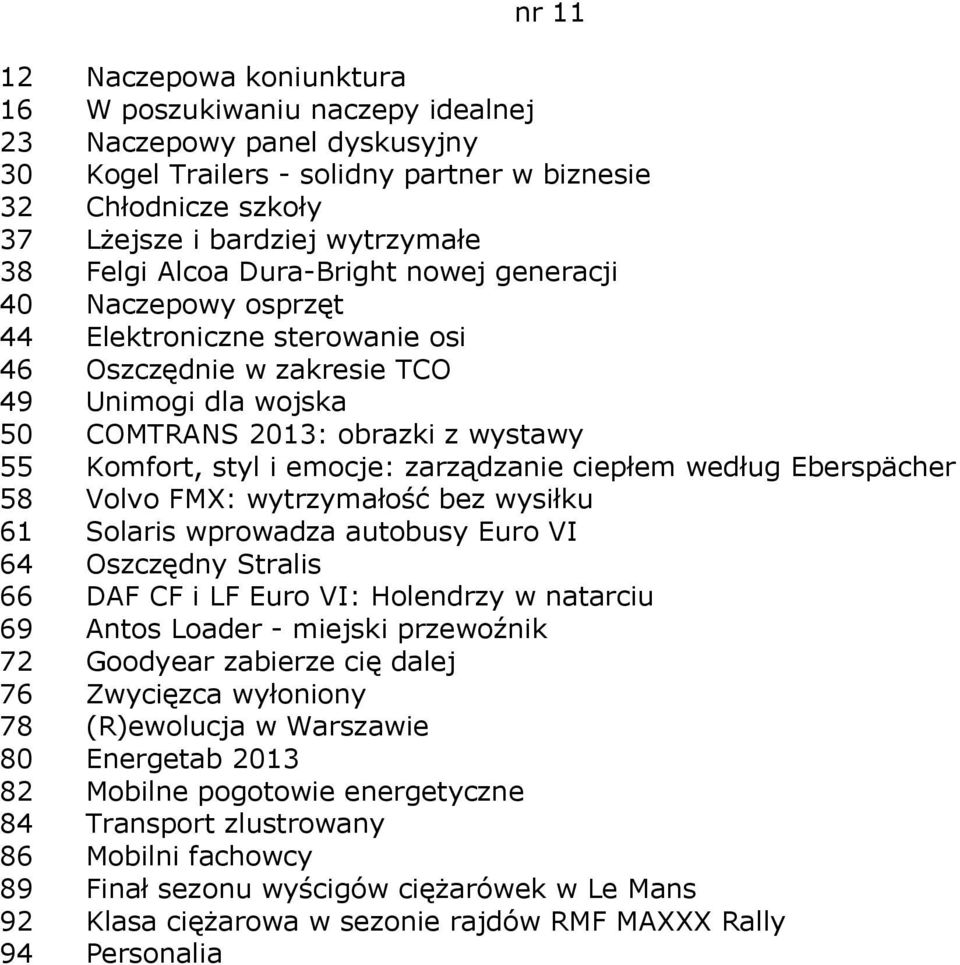 emocje: zarządzanie ciepłem według Eberspächer 58 Volvo FMX: wytrzymałość bez wysiłku 61 Solaris wprowadza autobusy Euro VI 64 Oszczędny Stralis 66 DAF CF i LF Euro VI: Holendrzy w natarciu 69 Antos