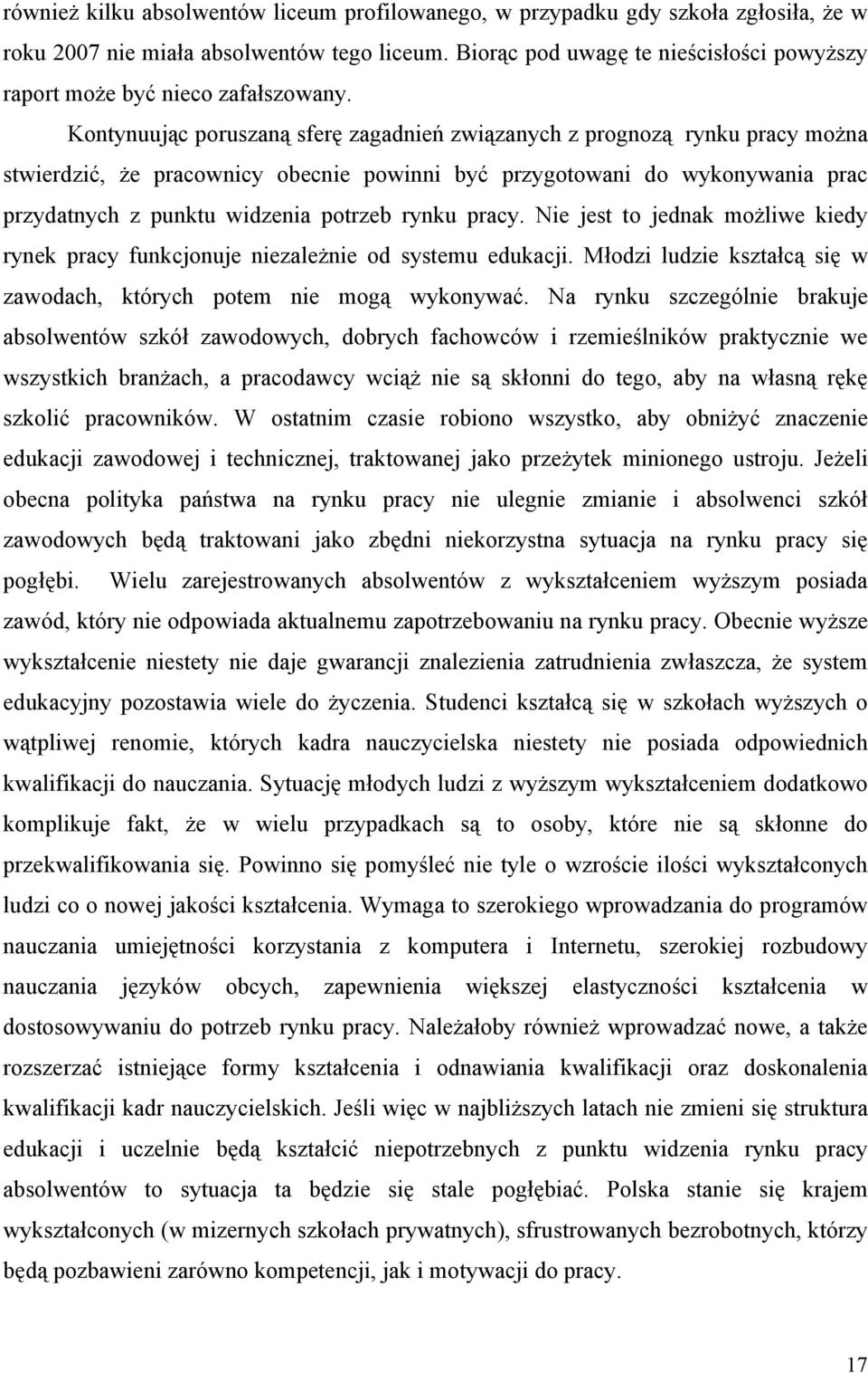 Kontynuując poruszaną sferę zagadnień związanych z prognozą rynku pracy można stwierdzić, że pracownicy obecnie powinni być przygotowani do wykonywania prac przydatnych z punktu widzenia potrzeb