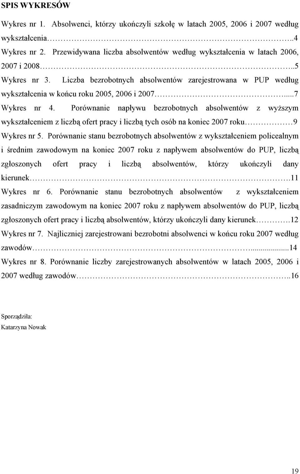 Liczba bezrobotnych absolwentów zarejestrowana w PUP według wykształcenia w końcu roku 2005, 2006 i 2007...7 Wykres nr 4.