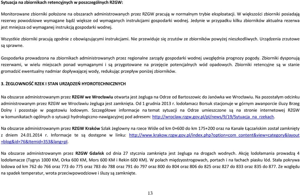 Jedynie w przypadku kilku zbiorników aktualna rezerwa jest mniejsza od wymaganej instrukcją gospodarki wodnej. Wszystkie zbiorniki pracują zgodnie z obowiązującymi instrukcjami.