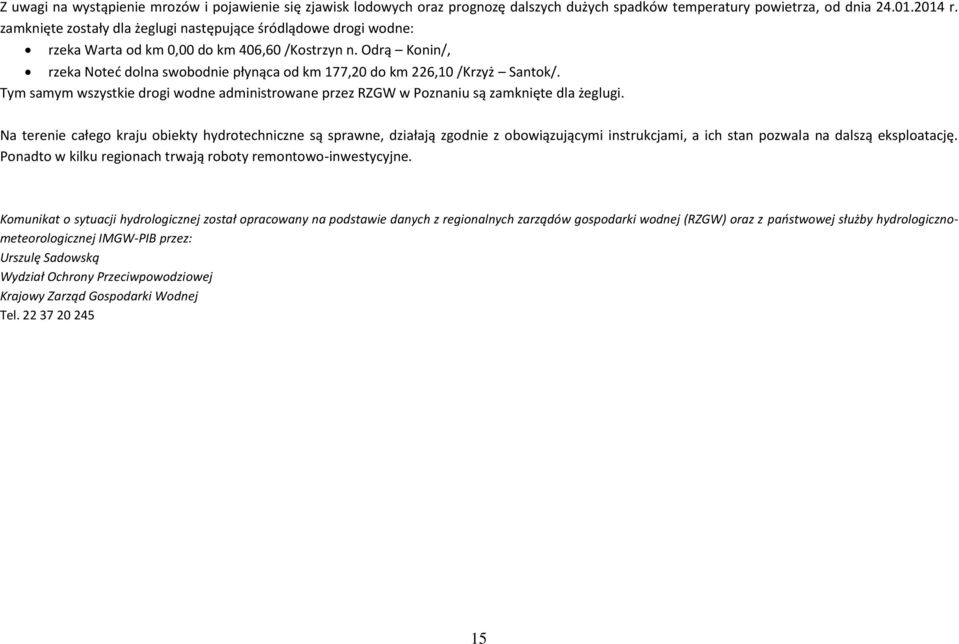 Odrą Konin/, rzeka Noteć dolna swobodnie płynąca od km 177,20 do km 226,10 /Krzyż Santok/. Tym samym wszystkie drogi wodne administrowane przez RZGW w Poznaniu są zamknięte dla żeglugi.