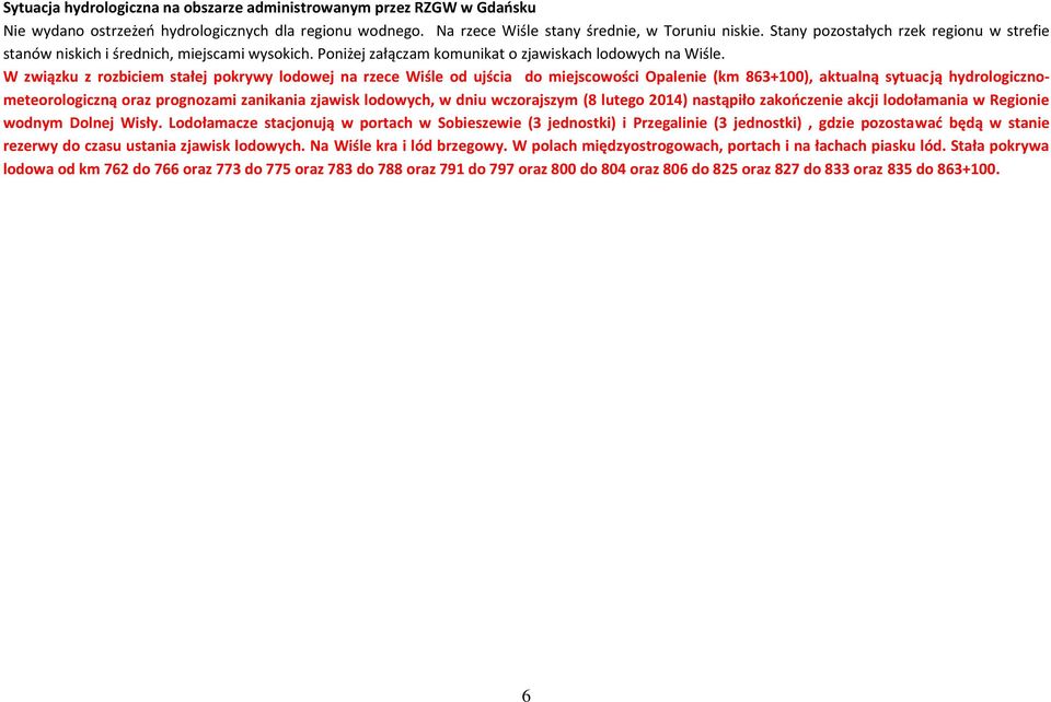 W związku z rozbiciem stałej pokrywy lodowej na rzece Wiśle od ujścia do miejscowości Opalenie (km 863+100), aktualną sytuacją hydrologicznometeorologiczną oraz prognozami zanikania zjawisk lodowych,