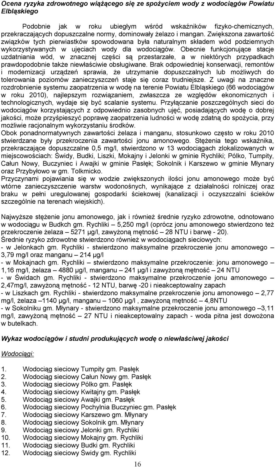 Obecnie funkcjonujące stacje uzdatniania wód, w znacznej części są przestarzałe, a w niektórych przypadkach prawdopodobnie także niewłaściwie obsługiwane.