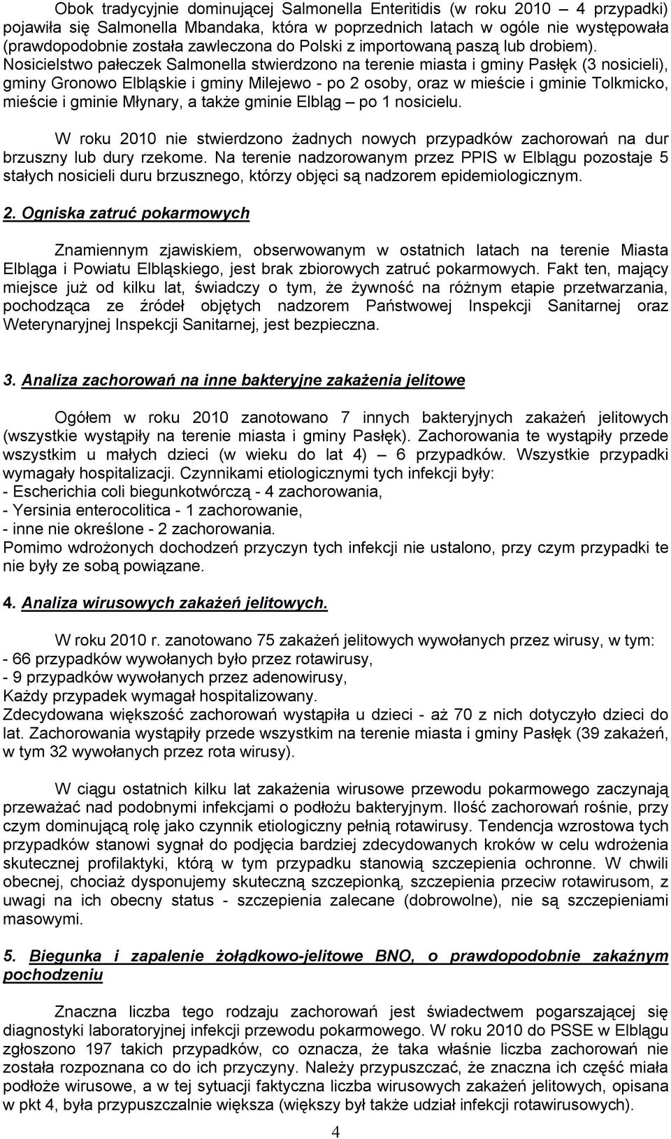 Nosicielstwo pałeczek Salmonella stwierdzono na terenie miasta i gminy Pasłęk (3 nosicieli), gminy Gronowo Elbląskie i gminy Milejewo po 2 osoby, oraz w mieście i gminie Tolkmicko, mieście i gminie