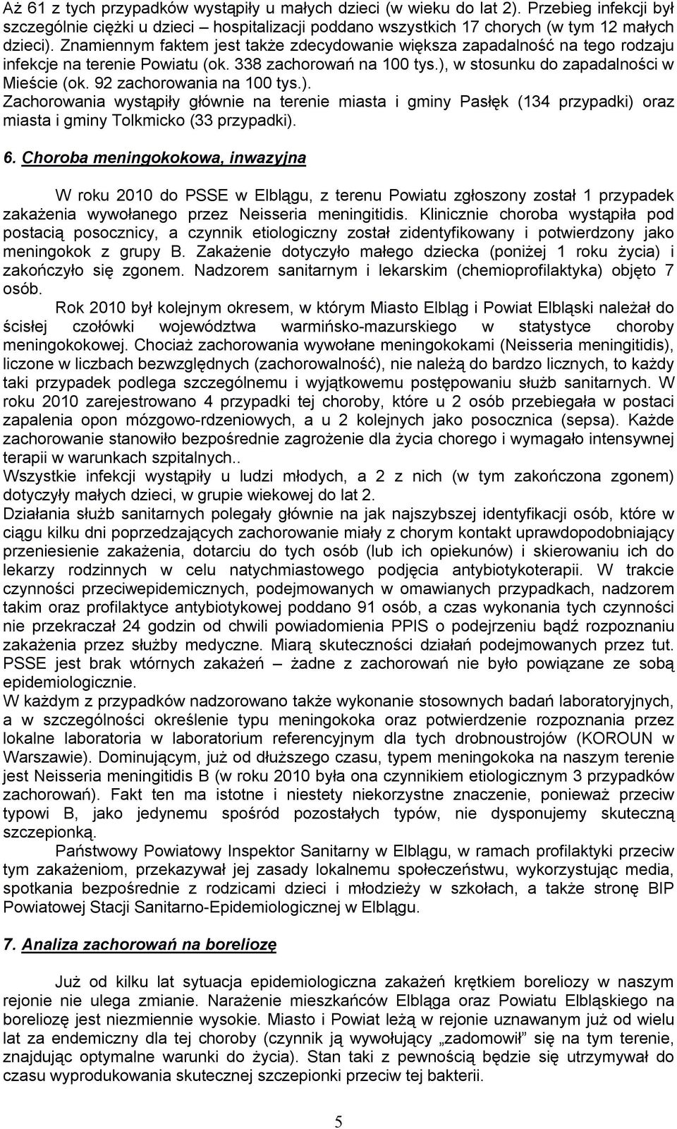 92 zachorowania na 100 tys.). Zachorowania wystąpiły głównie na terenie miasta i gminy Pasłęk (134 przypadki) oraz miasta i gminy Tolkmicko (33 przypadki). 6.