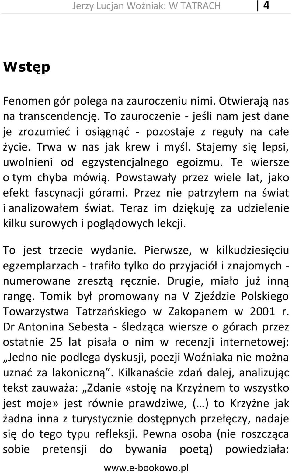 Te wiersze o tym chyba mówią. Powstawały przez wiele lat, jako efekt fascynacji górami. Przez nie patrzyłem na świat i analizowałem świat.