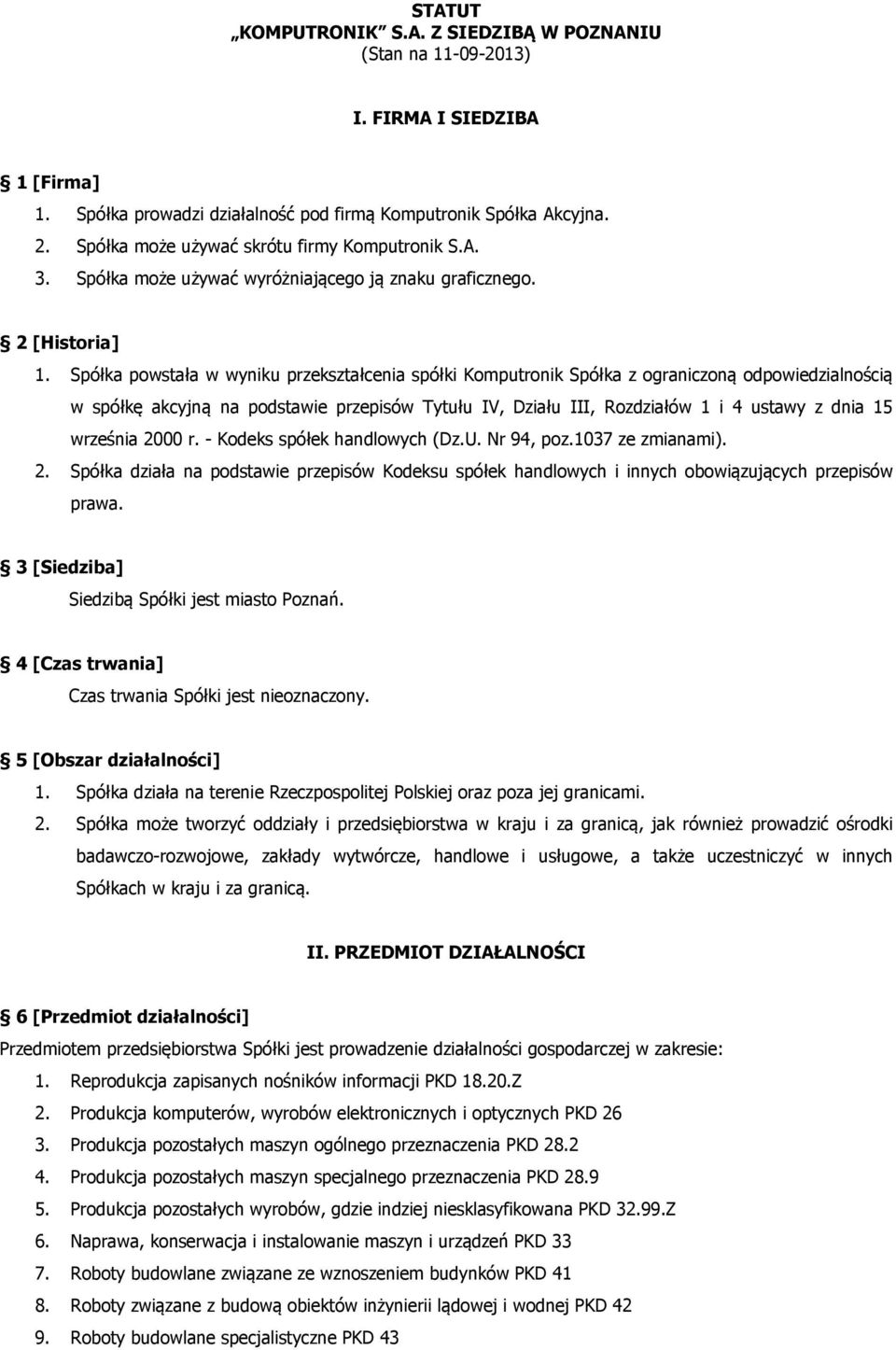 Spółka powstała w wyniku przekształcenia spółki Komputronik Spółka z ograniczoną odpowiedzialnością w spółkę akcyjną na podstawie przepisów Tytułu IV, Działu III, Rozdziałów 1 i 4 ustawy z dnia 15