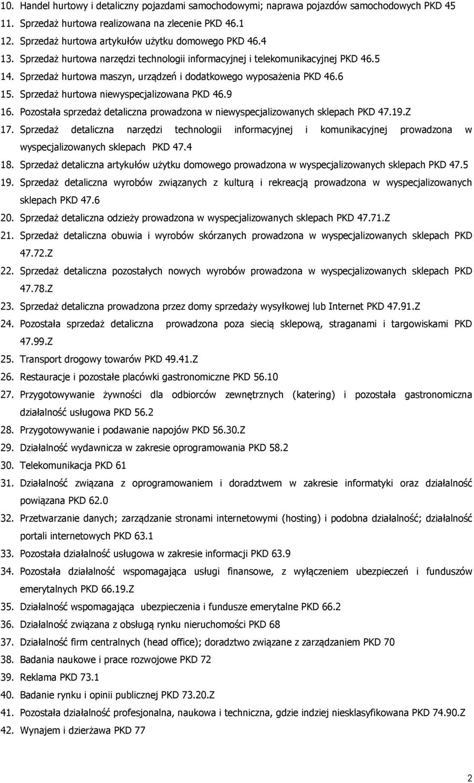 Sprzedaż hurtowa maszyn, urządzeń i dodatkowego wyposażenia PKD 46.6 15. Sprzedaż hurtowa niewyspecjalizowana PKD 46.9 16.