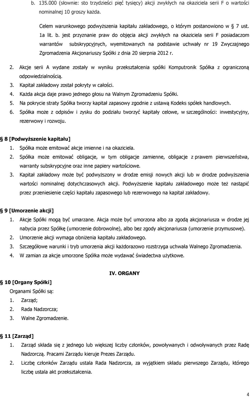 jest przyznanie praw do objęcia akcji zwykłych na okaziciela serii F posiadaczom warrantów subskrypcyjnych, wyemitowanych na podstawie uchwały nr 19 Zwyczajnego Zgromadzenia Akcjonariuszy Spółki z