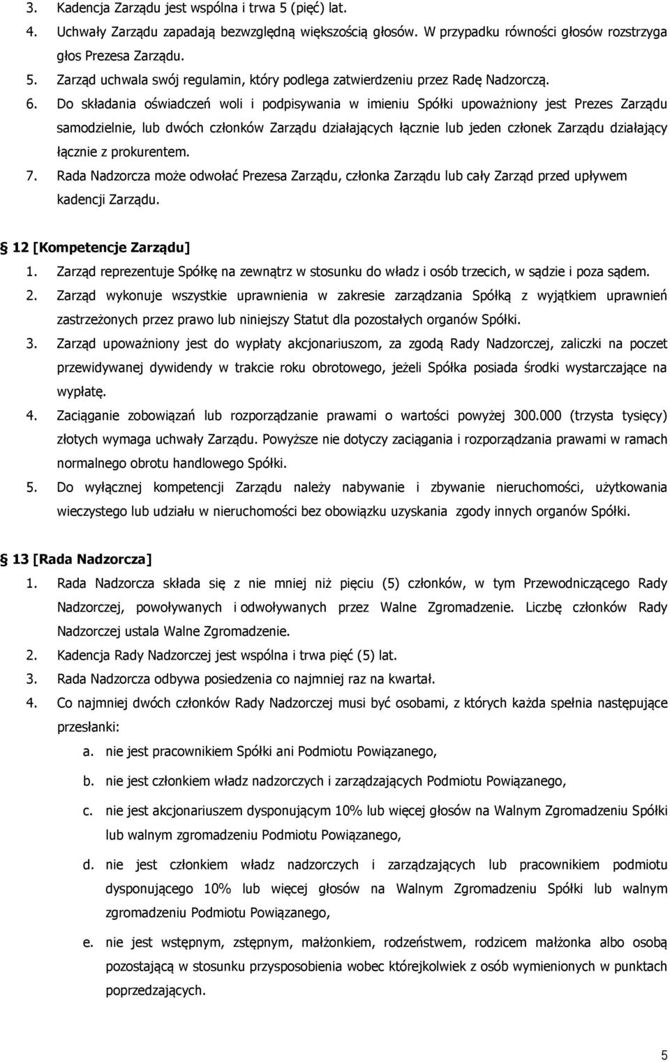 łącznie z prokurentem. 7. Rada Nadzorcza może odwołać Prezesa Zarządu, członka Zarządu lub cały Zarząd przed upływem kadencji Zarządu. 12 [Kompetencje Zarządu] 1.