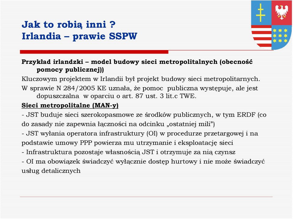 W sprawie N 284/2005 KE uznała, Ŝe pomoc publiczna występuje, ale jest dopuszczalna w oparciu o art. 87 ust. 3 lit.c TWE.