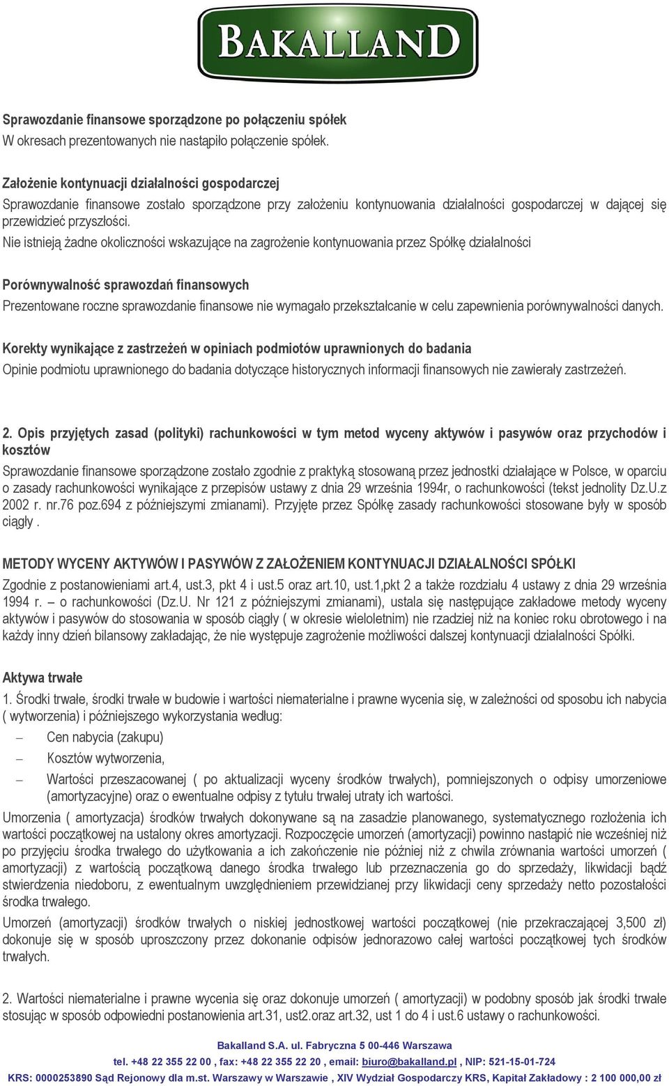 Nie istnieją żadne okoliczności wskazujące na zagrożenie kontynuowania przez Spółkę działalności Porównywalność sprawozdań finansowych Prezentowane roczne sprawozdanie finansowe nie wymagało