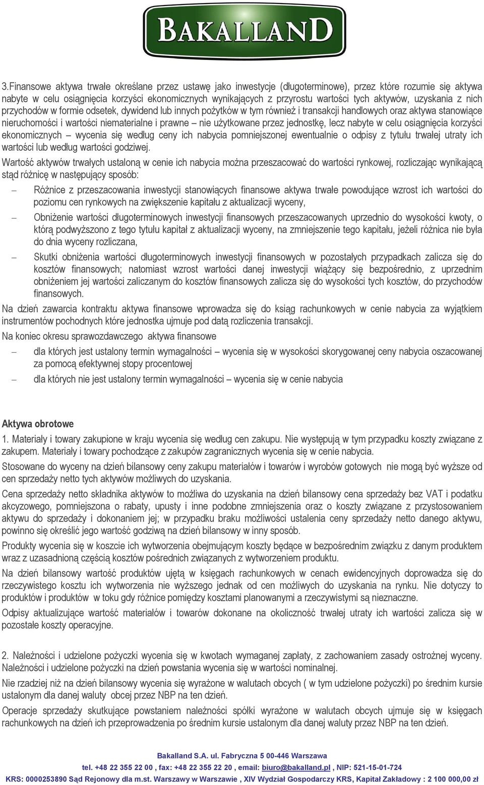 nie użytkowane przez jednostkę, lecz nabyte w celu osiągnięcia korzyści ekonomicznych wycenia się według ceny ich nabycia pomniejszonej ewentualnie o odpisy z tytułu trwałej utraty ich wartości lub