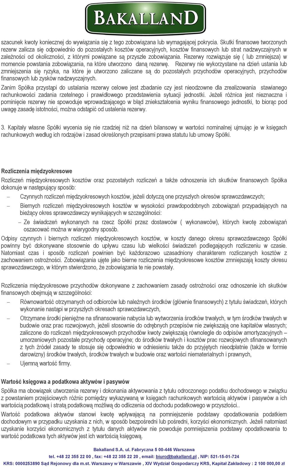 przyszłe zobowiązania. Rezerwy rozwiązuje się ( lub zmniejsza) w momencie powstania zobowiązania, na które utworzono daną rezerwę.