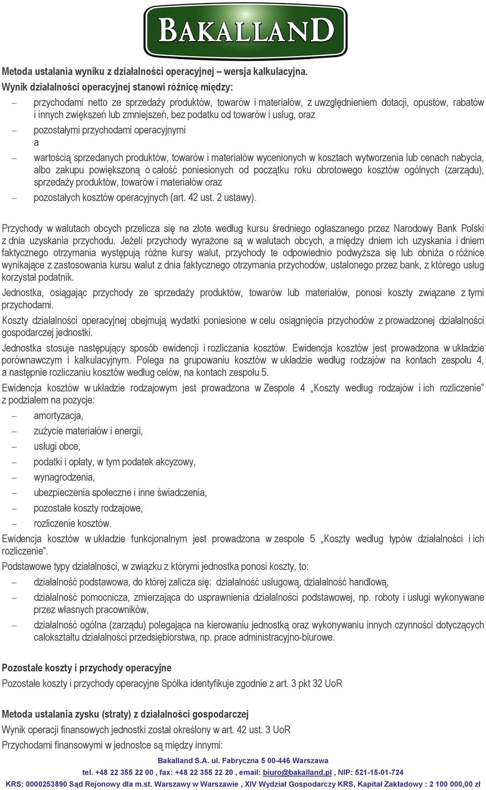 bez podatku od towarów i usług, oraz pozostałymi przychodami operacyjnymi a wartością sprzedanych produktów, towarów i materiałów wycenionych w kosztach wytworzenia lub cenach nabycia, albo zakupu