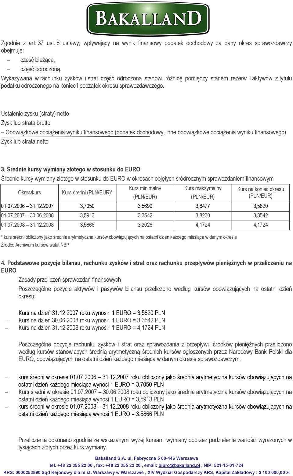 Ustalenie zysku (straty) netto Zysk lub strata brutto Obowiązkowe obciążenia wyniku finansowego (podatek dochodowy, inne obowiązkowe obciążenia wyniku finansowego) Zysk lub strata netto 3.