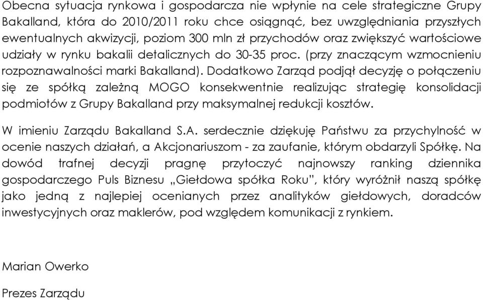 Dodatkowo Zarząd podjął decyzję o połączeniu się ze spółką zależną MOGO konsekwentnie realizując strategię konsolidacji podmiotów z Grupy Bakalland przy maksymalnej redukcji kosztów.