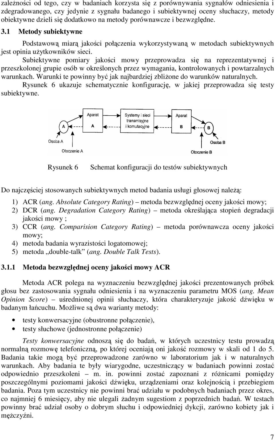 Subiektywne pomiary jakości mowy przeprowadza się na reprezentatywnej i przeszkolonej grupie osób w określonych przez wymagania, kontrolowanych i powtarzalnych warunkach.