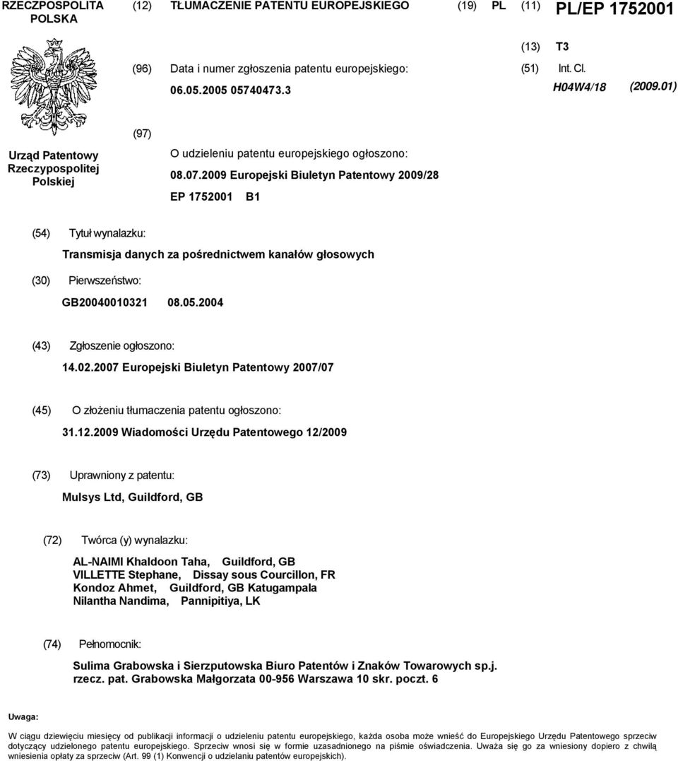 09 Europejski Biuletyn Patentowy 09/28 EP 1701 B1 (4) Tytuł wynalazku: Transmisja danych za pośrednictwem kanałów głosowych (30) Pierwszeństwo: GB0400321 08.0.04 (43) Zgłoszenie ogłoszono: 14.02.