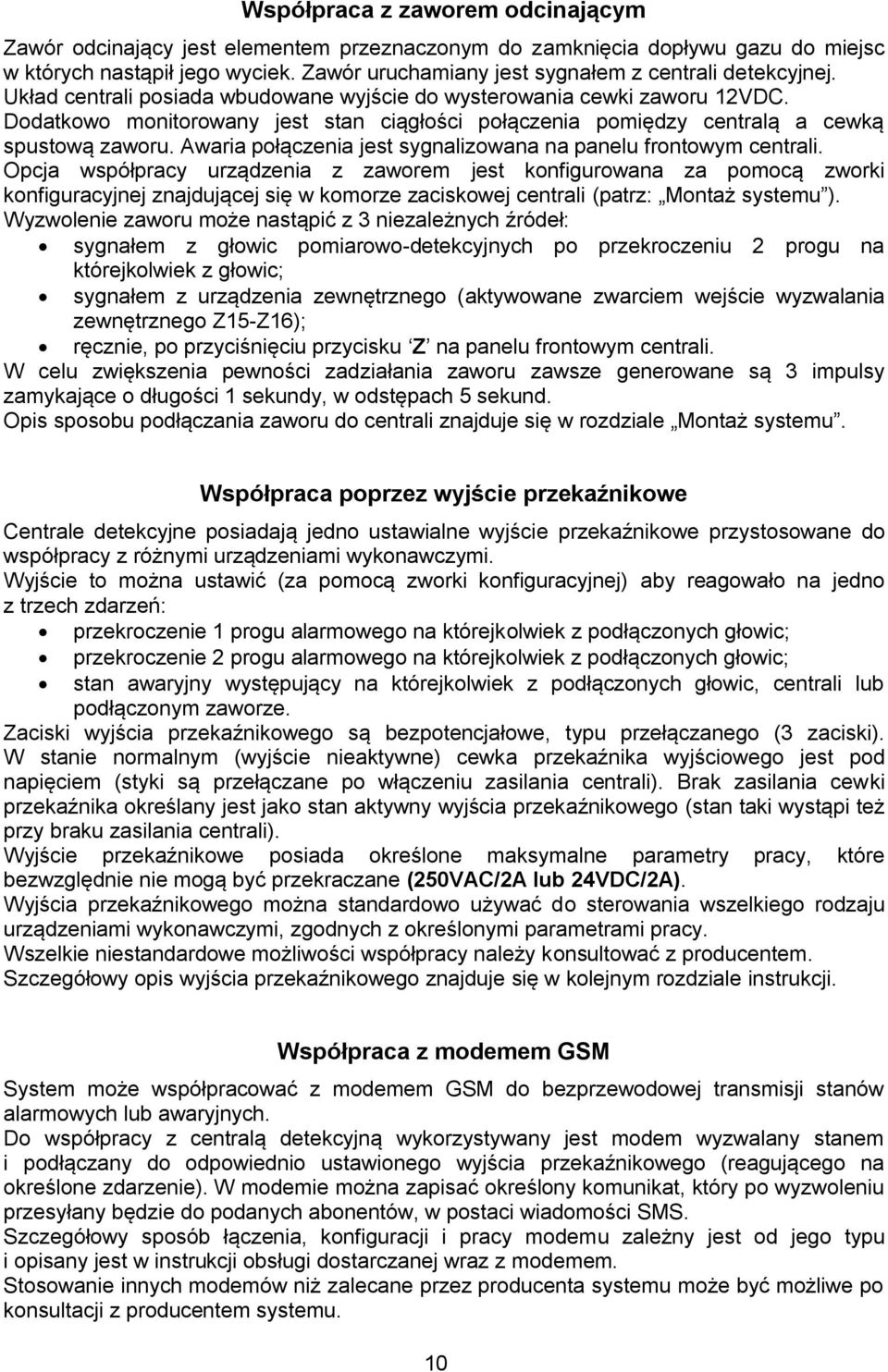 Dodatkowo monitorowany jest stan ciągłości połączenia pomiędzy centralą a cewką spustową zaworu. Awaria połączenia jest sygnalizowana na panelu frontowym centrali.