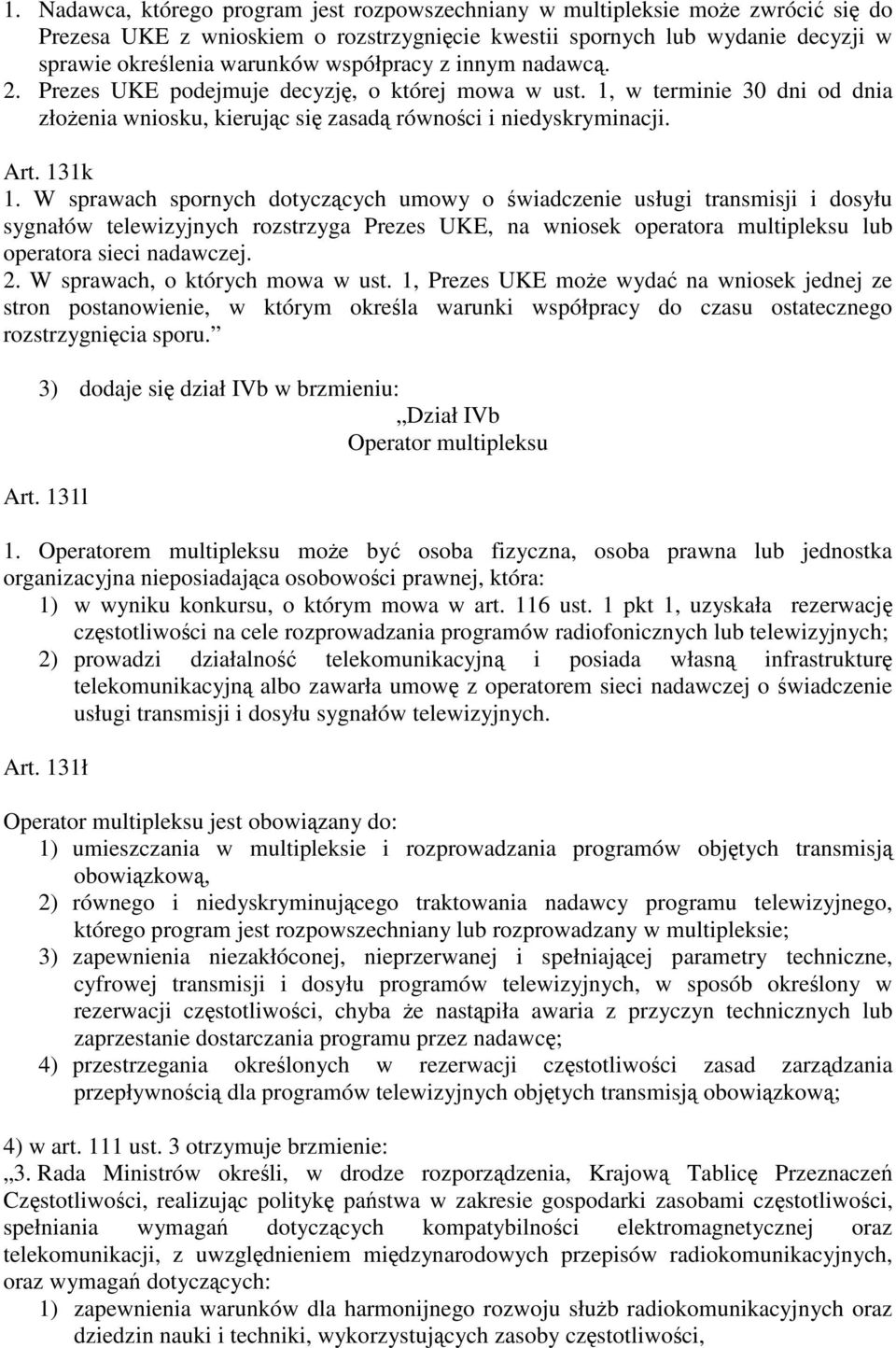 W sprawach spornych dotyczących umowy o świadczenie usługi transmisji i dosyłu sygnałów telewizyjnych rozstrzyga Prezes UKE, na wniosek operatora multipleksu lub operatora sieci nadawczej. 2.