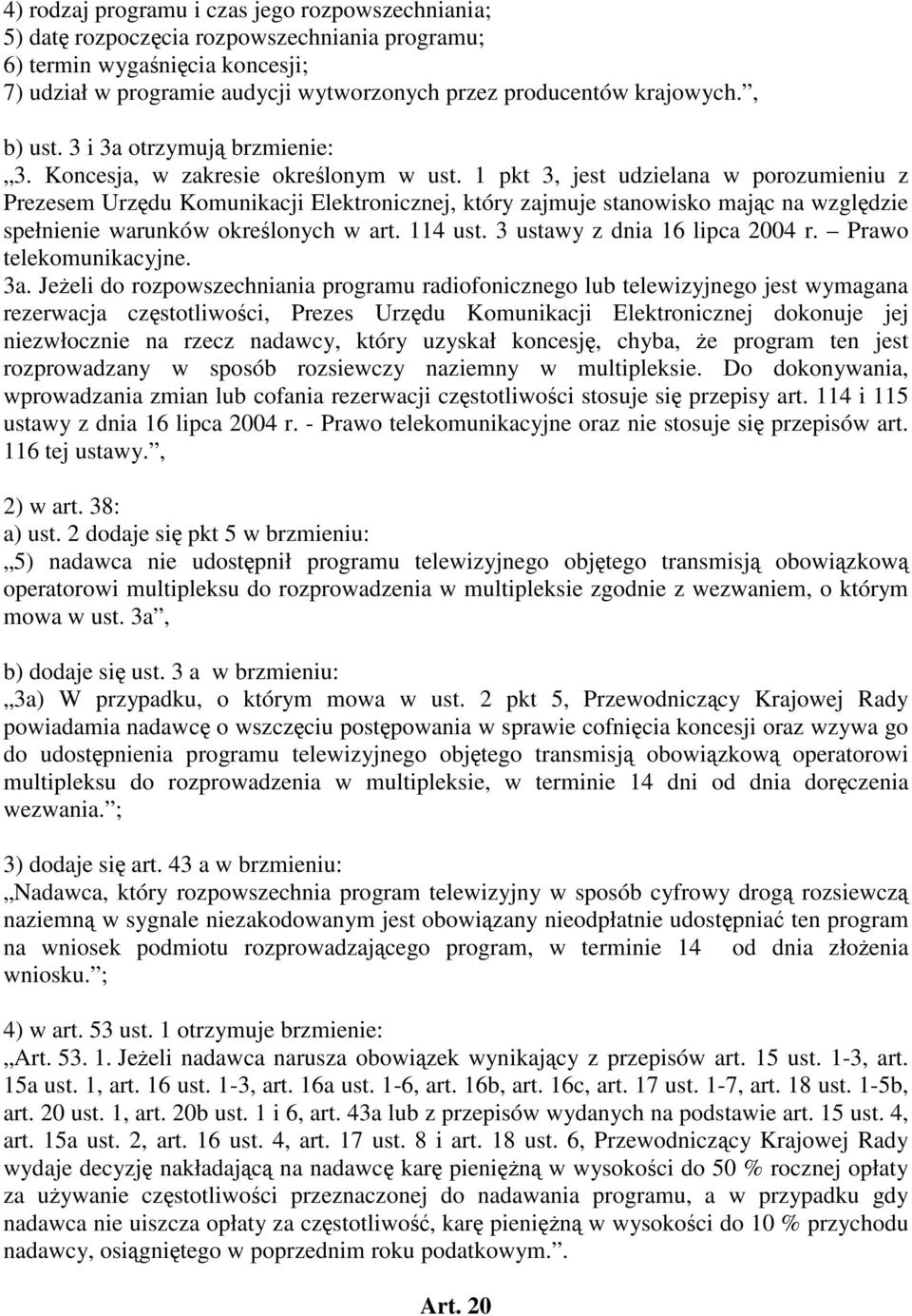 1 pkt 3, jest udzielana w porozumieniu z Prezesem Urzędu Komunikacji Elektronicznej, który zajmuje stanowisko mając na względzie spełnienie warunków określonych w art. 114 ust.